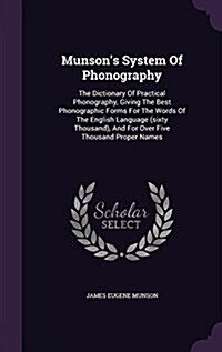 Munsons System of Phonography: The Dictionary of Practical Phonography, Giving the Best Phonographic Forms for the Words of the English Language (Six (Hardcover)