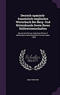 Deutsch-Spanisch-Franz?isch-Englisches W?terbuch Der Berg- Und H?tenkunde Sowie Deren H?fswissenschaften: Diccion?io de Las Industrias Minera Y M (Hardcover)