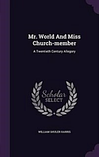 Mr. World and Miss Church-Member: A Twentieth Century Allegory (Hardcover)