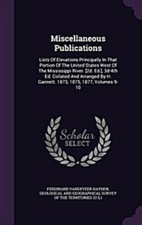 Miscellaneous Publications: Lists of Elevations Principally in That Portion of the United States West of the Mississippi River. [2d. Ed.], 3D-4th (Hardcover)