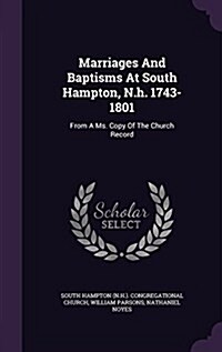 Marriages and Baptisms at South Hampton, N.H. 1743-1801: From a Ms. Copy of the Church Record (Hardcover)