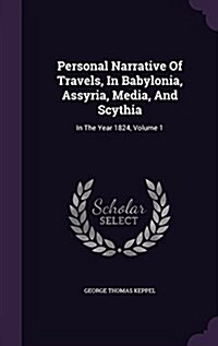 Personal Narrative of Travels, in Babylonia, Assyria, Media, and Scythia: In the Year 1824, Volume 1 (Hardcover)