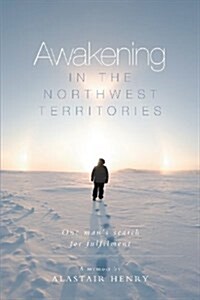 Awakening in the Northwest Territories: One Mans Search for Fulfilment (Paperback)