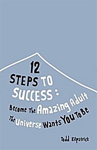 12 Steps to Success: Become the Amazing Adult the Universe Wants You to Be (Paperback)