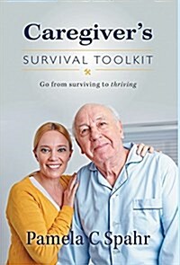 Caregivers Survival Toolkit: Go from Surviving to Thriving (Hardcover)