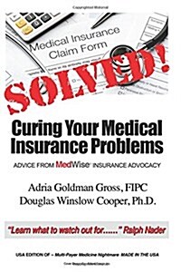 Solved! Curing Your Medical Insurance Problems: Advice from Medwise Insurance Advocacy (Paperback)