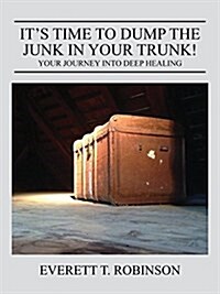 Its Time to Dump the Junk in Your Trunk! Your Journey Into Deep Healing (Paperback)