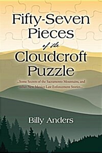 Fifty-Seven Pieces of the Cloudcroft Puzzle ...Some Secrets of the Sacramento Mountains, and Other New Mexico Law Enforcement Stories... (Paperback)