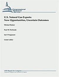 U.S. Natural Gas Exports: New Opportunities, Uncertain Outcomes (Paperback)