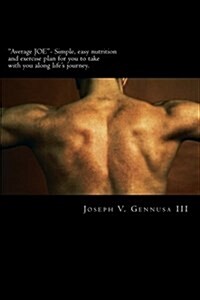 Average JOE- Simple, easy nutrition and exercise plan for you to take with you along lifes journey. (Paperback)