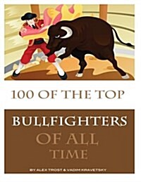 100 of the Top Bullfighters of All Time (Paperback)