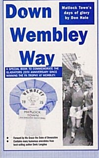 Down Wembley Way: Peter Swans Magic Marvels Fa Trophy Triumph with Matlock Town in 1975 (Paperback)