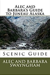 Alec and Barbaras Guide to Juneau Alaska (Paperback)