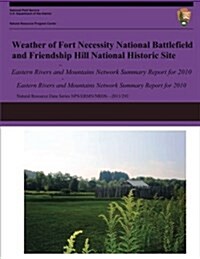 Weather of Fort Necessity National Battlefield and Friendship Hill National Historic Site Eastern Rivers and Mountains Network Summary Report for 2010 (Paperback)