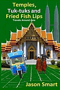 Temples, Tuk-Tuks and Fried Fish Lips: Travels Around Asia (Paperback)