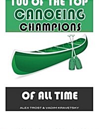 100 of the Top Canoeing Champions of All Time (Paperback)