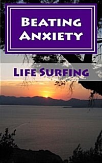 Beating Anxiety: A Guide to Managing and Overcoming Anxiety Disorders (Paperback)