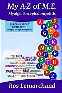 My A-Z of M.E. (Myalgic Encephalomyelitis): 50 Poems about Living with Myalgic Encephalomyelitis (Paperback)