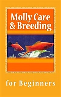 Molly Care & Breeding: A Beginners Guide to Mollies (Paperback)