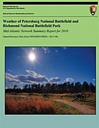 Weather of Petersburg National Battlefield and Richmond National Battlefield Park: Mid-Atlantic Network Summary Report for 2010: Natural Resource Data (Paperback)