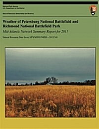 Weather of Petersburg National Battlefield and Richmond National Battlefield Park: Mid-Atlantic Network Summary Report for 2011: Natural Resource Data (Paperback)