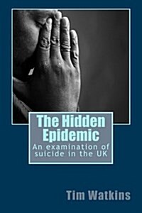 The Hidden Epidemic: An Examination of Suicide in the UK (Paperback)