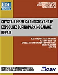 Crystalline Silica and Isocyanate Exposures During Parking Garage Repair (Paperback)