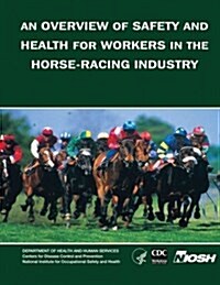 An Overview of Safety and Health for Workers in the Horse-Racing Industry (Paperback)