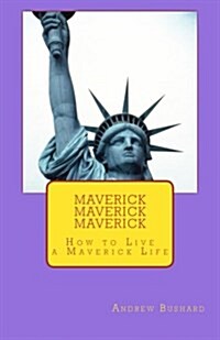 Maverick, Maverick, Maverick: How to Live a Maverick Life (Paperback)