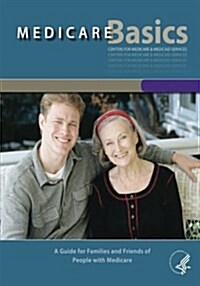 Medicare Basics: A Guide for Families and Friends of People with Medicare (Paperback)