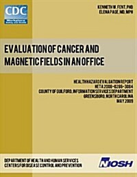 Evaluation of Cancer and Magnetic Fields in an Office: Health Hazard Evaluation Report: Heta 2008-0286-3084 (Paperback)