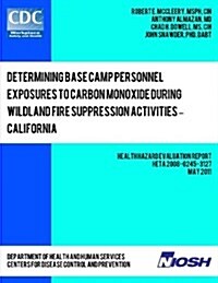 Determining Base Camp Personnel Exposures to Carbon Monoxide During Wildland Fire Suppression Activities ? California: Health Hazard Evaluation Report (Paperback)