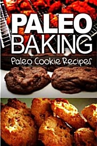 Paleo Baking - Paleo Cookie Recipes: Amazing Truly Paleo-Friendly Cookie Recipe (Paperback)
