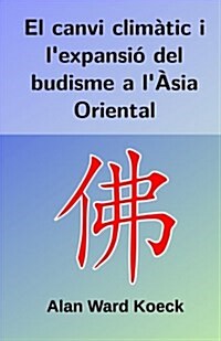 El Canvi Climatic I LExpansio del Budisme A LAsia Oriental (Paperback)