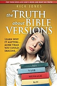 The Truth about Bible Versions: Learn Why It Matters... More Than You Could Imagine (Paperback)