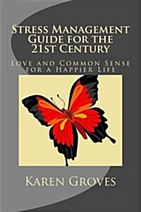 Stress Management Guide for the 21st Century: Love and Common Sense for a Happier Life (Paperback)