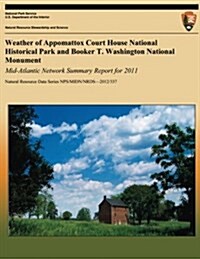 Weather of Appomattox Court House National Historical Park and Booker T. Washington National Monument: Mid-Atlantic Network Summary Report for 2011 (Paperback)