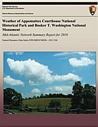 Weather of Appomattox Courthouse National Historical Park and Booker T. Washington National Monument: Mid-Atlantic Summary Network Summary Report for (Paperback)