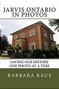 Jarvis Ontario in Photos: Saving Our History One Photo at a Time (Paperback)