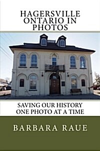 Hagersville Ontario in Photos: Saving Our History One Photo at a Time (Paperback)