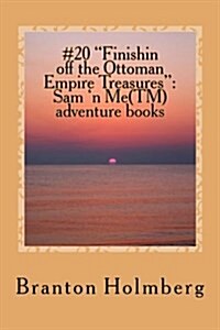 #20 Finishin off the Ottoman Empire Treasures: Sam n Me(TM) adventure books (Paperback)
