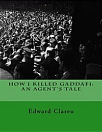 How I Killed Gaddafi: An Agents Tale (Paperback)