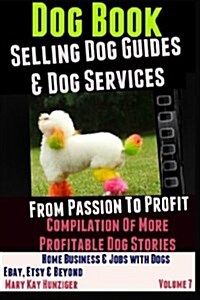 Dog Books: Selling Dog Guides & Dog Services: Home Business & Jobs with Dogs - Ebay, Etsy & Beyond (Paperback)