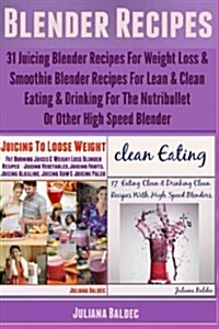Blender Recipes: 31 Juicing Blender Recipes for Weight Loss & Smoothie Blender Recipes (Paperback)