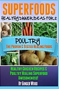 Superfoods: Healthy Dinner Ideas for Two: Proven & Tested Healing Foods - Healing Superfood Awesomeness (Paperback)