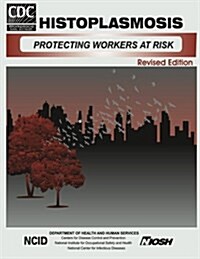 Histoplasmosis: Protecting Workers at Risk (Paperback)
