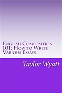 English Composition 101: How to Write Various Essays (Paperback)