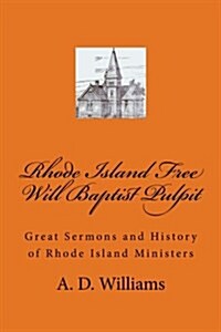 Rhode Island Free Will Baptist Pulpit: Great Sermons and History of Rhode Island Ministers (Paperback)