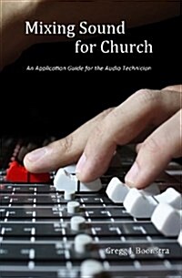Mixing Sound for Church: An Application Guide for the Audio Technician (Paperback)