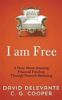 I Am Free: A Story about Attaining Financial Freedom Through Network Marketing (Paperback)